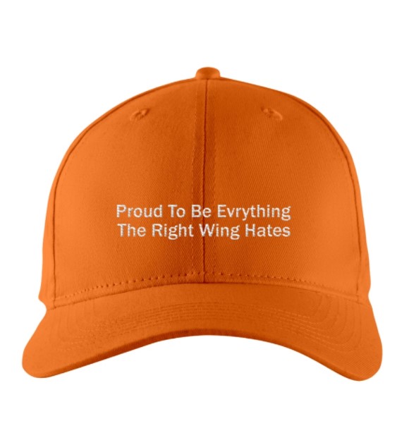 Proud to Be Everything the Right Wing Hates Cap