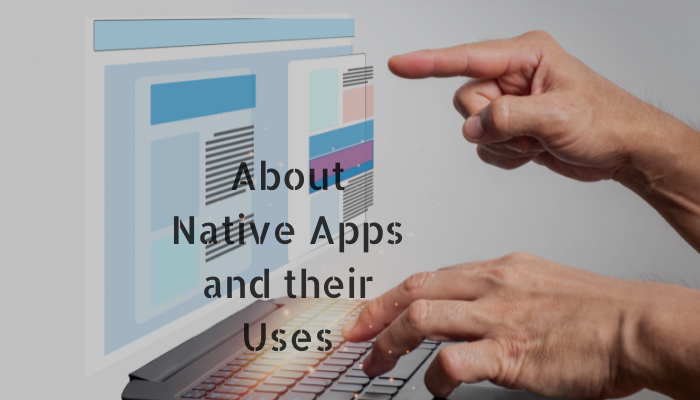About Native Apps and their Uses