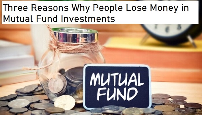 Three Reasons Why People Lose Money in Mutual Fund Investments