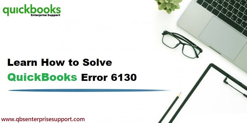 How to Troubleshoot QuickBooks Error Code 6130, 0?