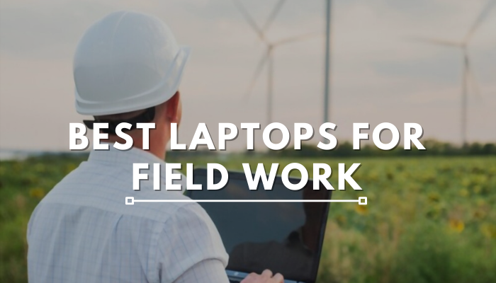 Best Laptops For Field Work 2022