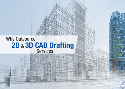 Why Outsource 2D & 3D CAD Drafting Services