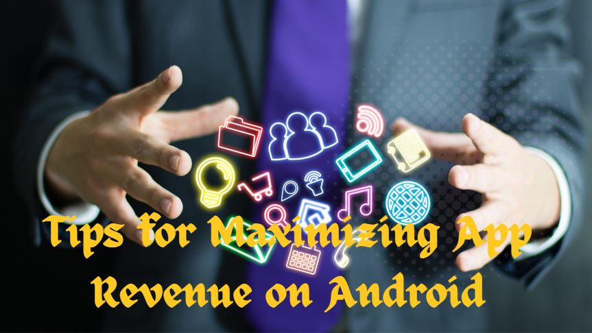 Tips for Maximizing App Revenue on Android