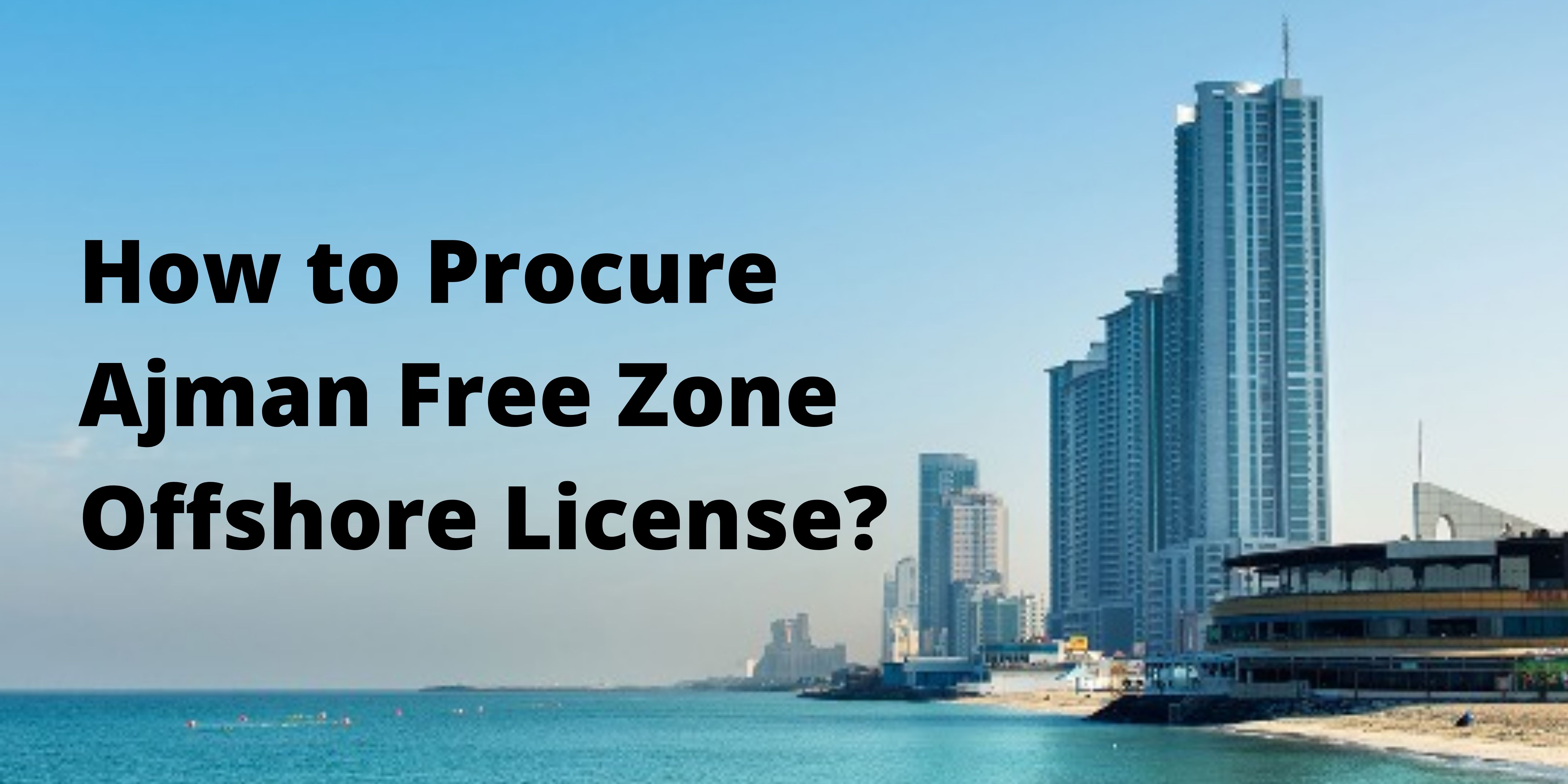 How to Procure Ajman Free Zone Offshore License?