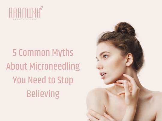 5 Common Myths About Microneedling You Need to Stop Believing 