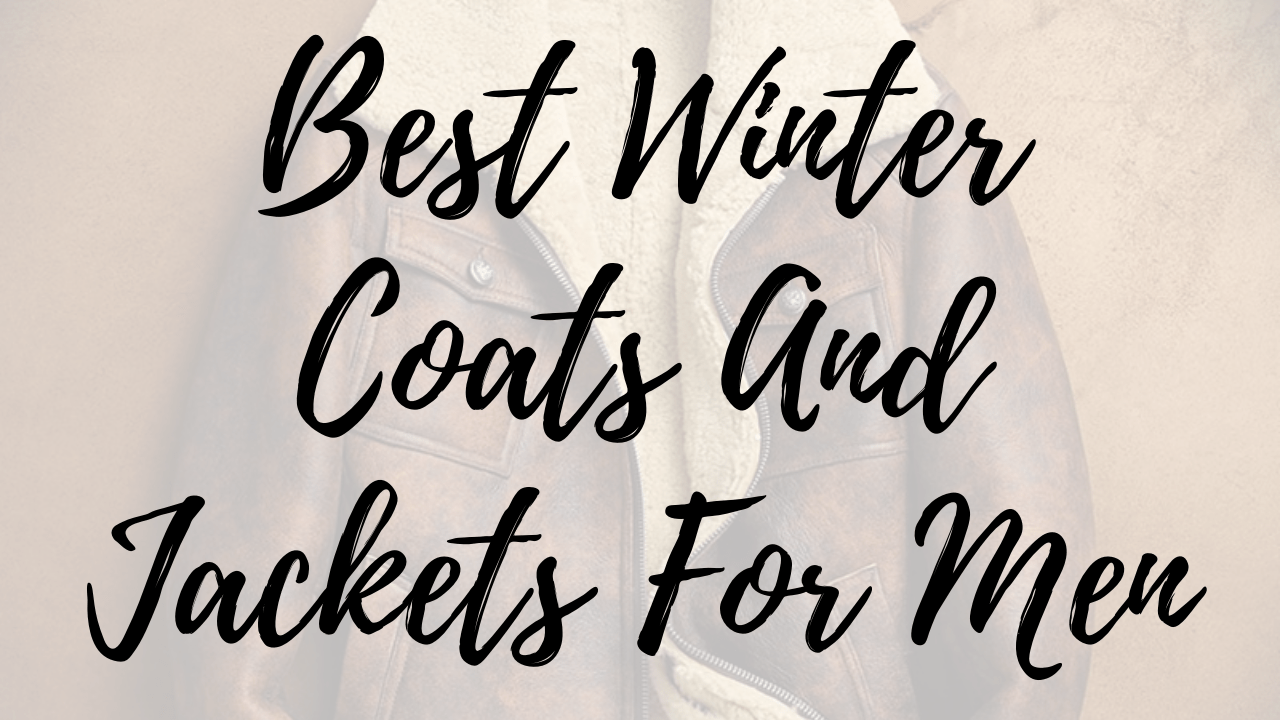 Best Winter Coats And Jackets For Men