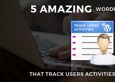 5 Amazing WordPress Plugins That Track Users Activities Easily