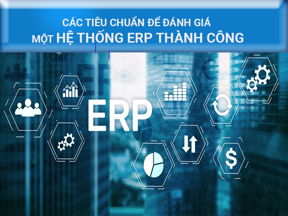 Các tiêu chuẩn để đánh giá một hệ thống ERP thành công