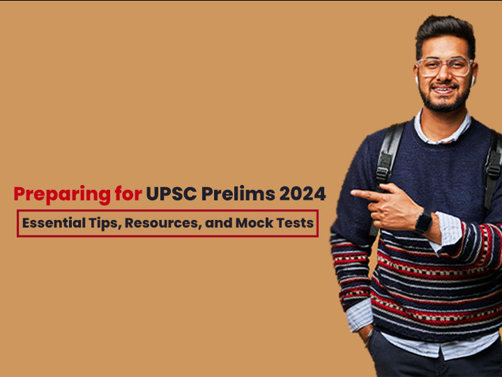 Preparing for UPSC Prelims 2024: Essential Tips, Resources, and Mock Tests