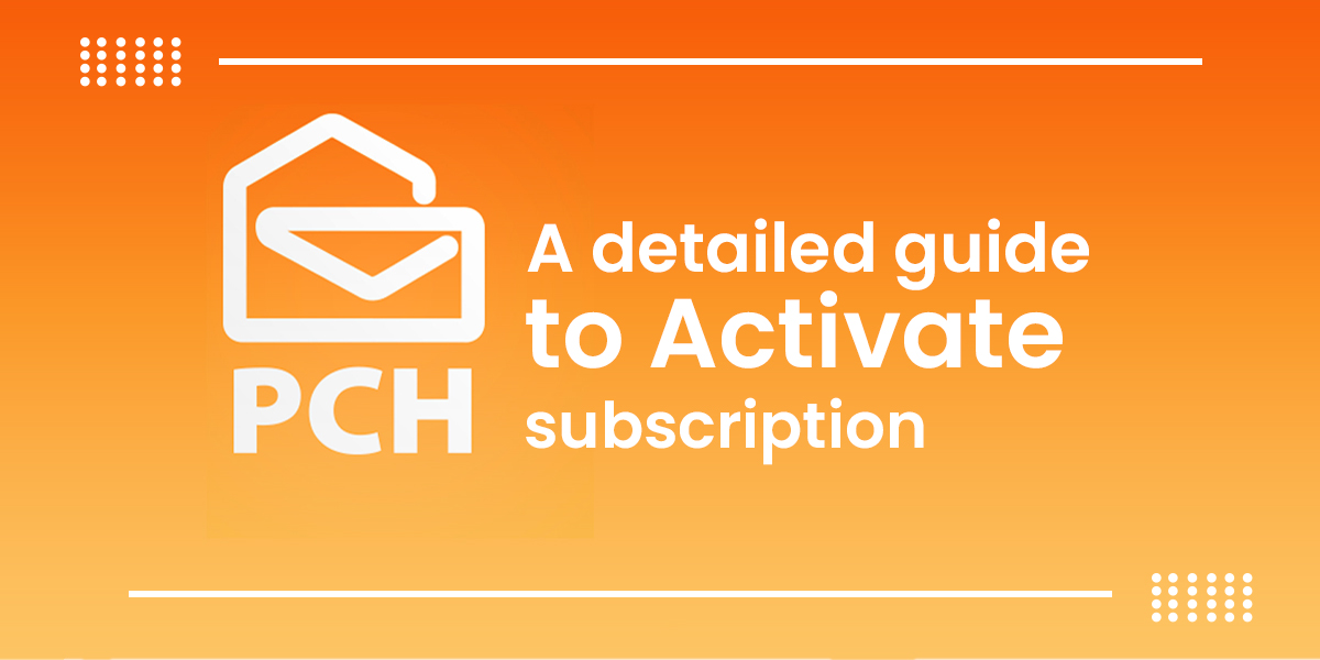 A detailed guide to Activate PCH subscription 