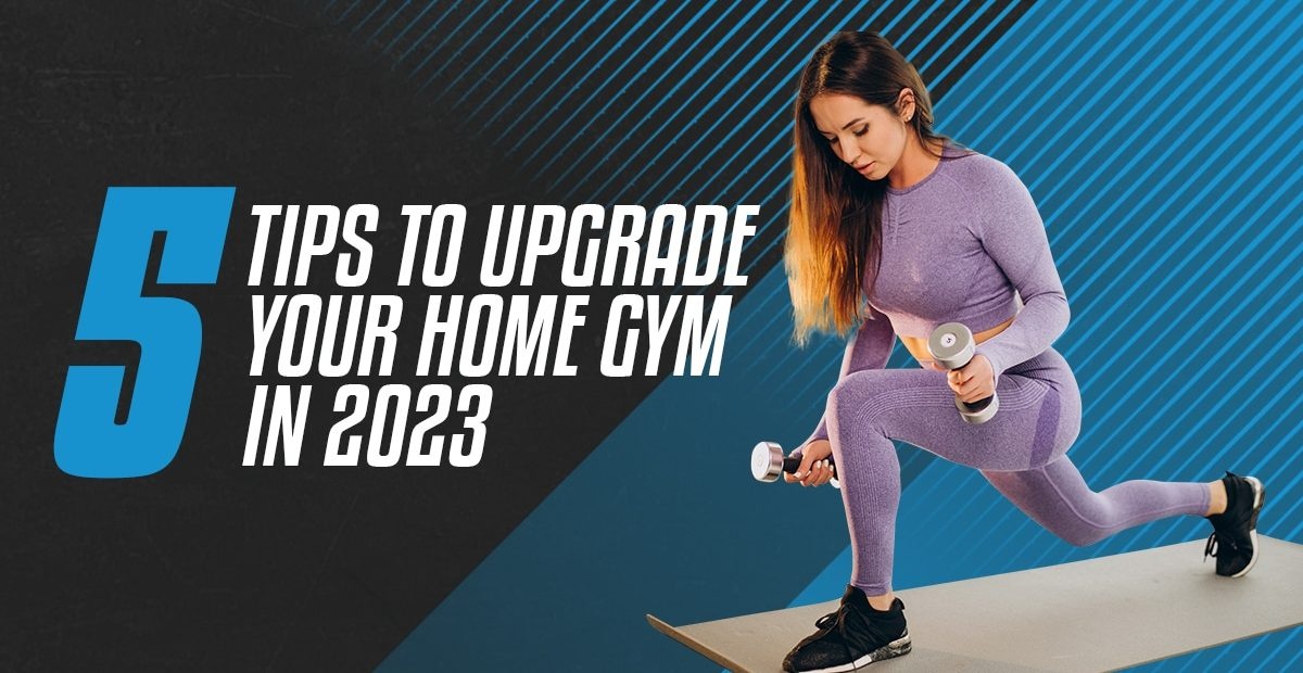5 Tips to Upgrade Your Home Gym in 2023