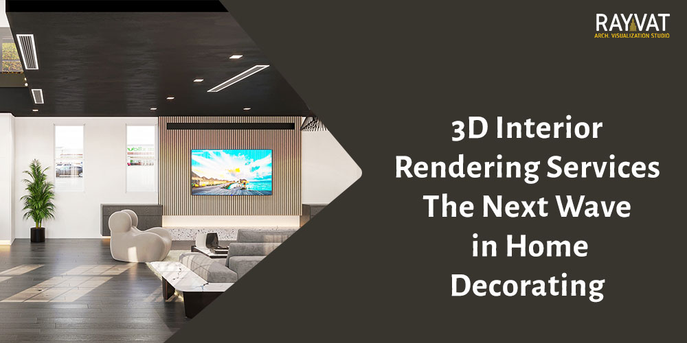 3D Interior Rendering Services The Next Wave in Home Decorating