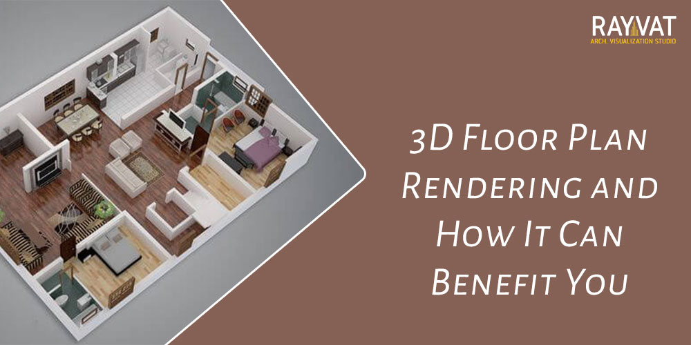 3D Floor Plan Rendering and How It Can Benefit You