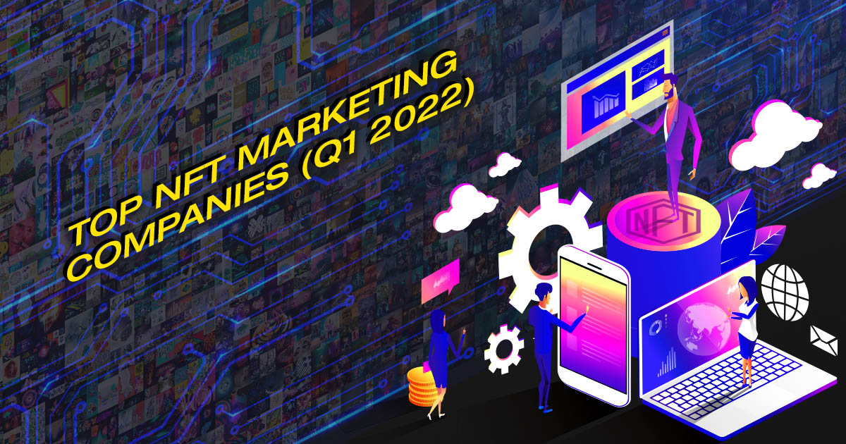 Top NFT Marketing Companies (Q1 2022)