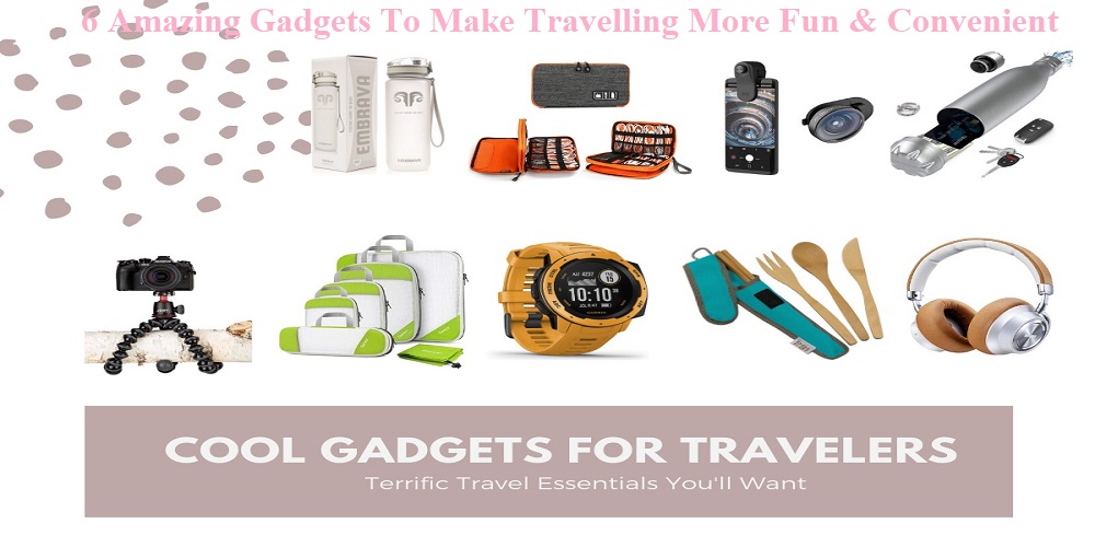 6 Amazing Gadgets to Make Travelling More Fun & Convenient 