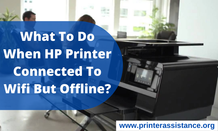 What To Do When HP Printer Connected To Wifi But Offline?
