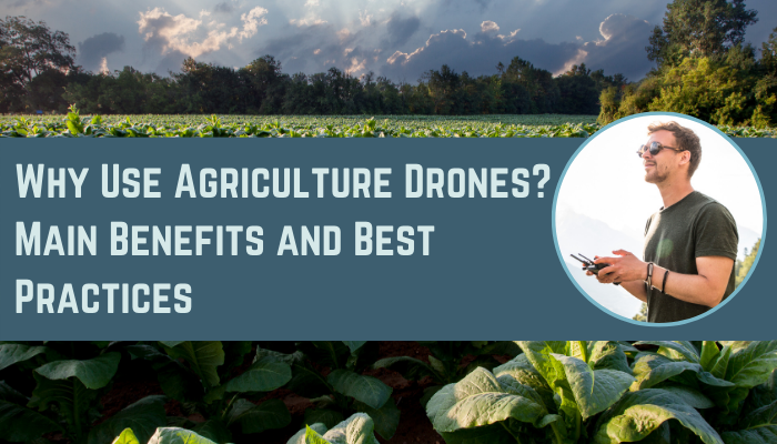 Why Use Agriculture Drones? Main Benefits and Best Practices