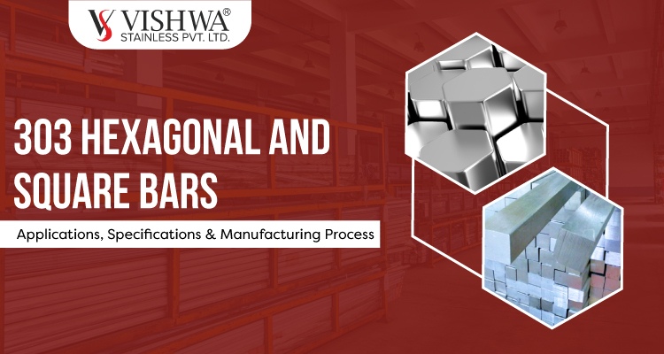303 Hexagonal and Square Bars Applications, Specifications & Manufacturing Process