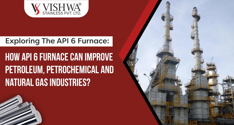 Exploring The API 6 Furnace: How API 6 Furnace Can Improve Petroleum, Petrochemical And Natural Gas Industries
