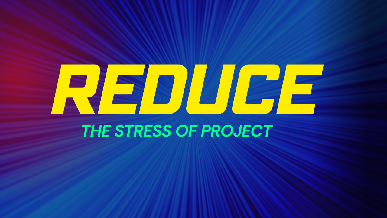 How can you reduce the stress of completing a project?