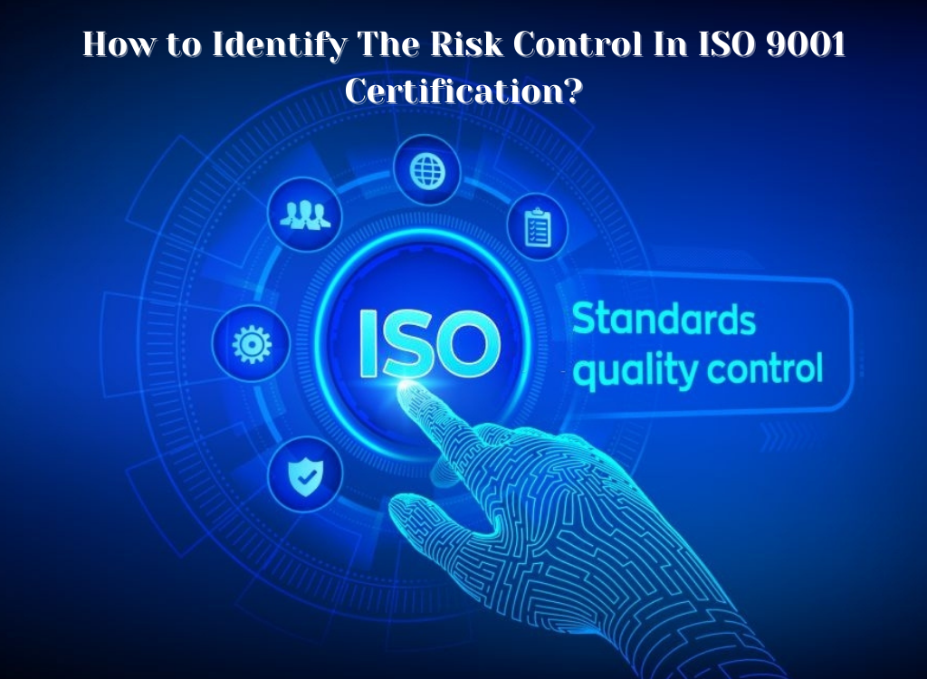 How To Identify The Risk Control In ISO 9001 Certification?