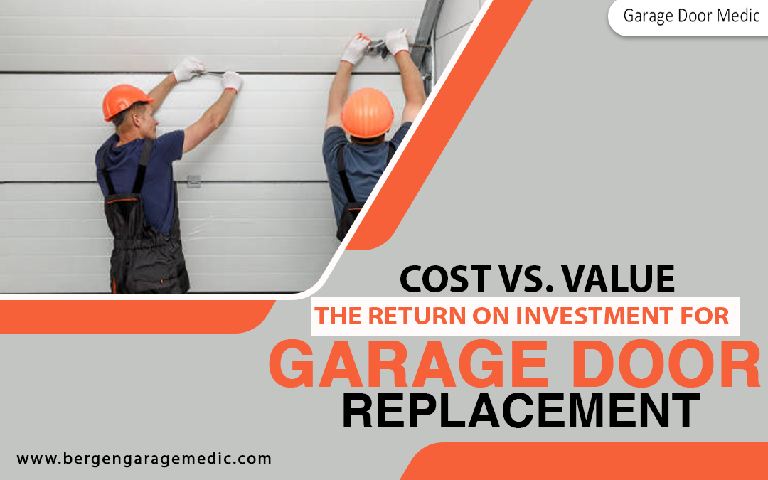 Cost vs. Value: The Return on Investment for Garage Door Replacement
