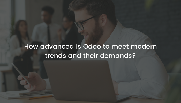 How advanced is Odoo to meet modern trends and their demands?