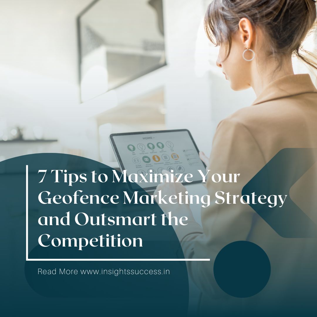 7 Tips to Maximize Your Geofence Marketing Strategy and Outsmart the Competition