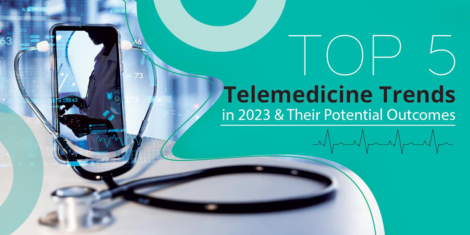 Top 5 Telemedicine Trends In 2023 & Their Potential Outcomes