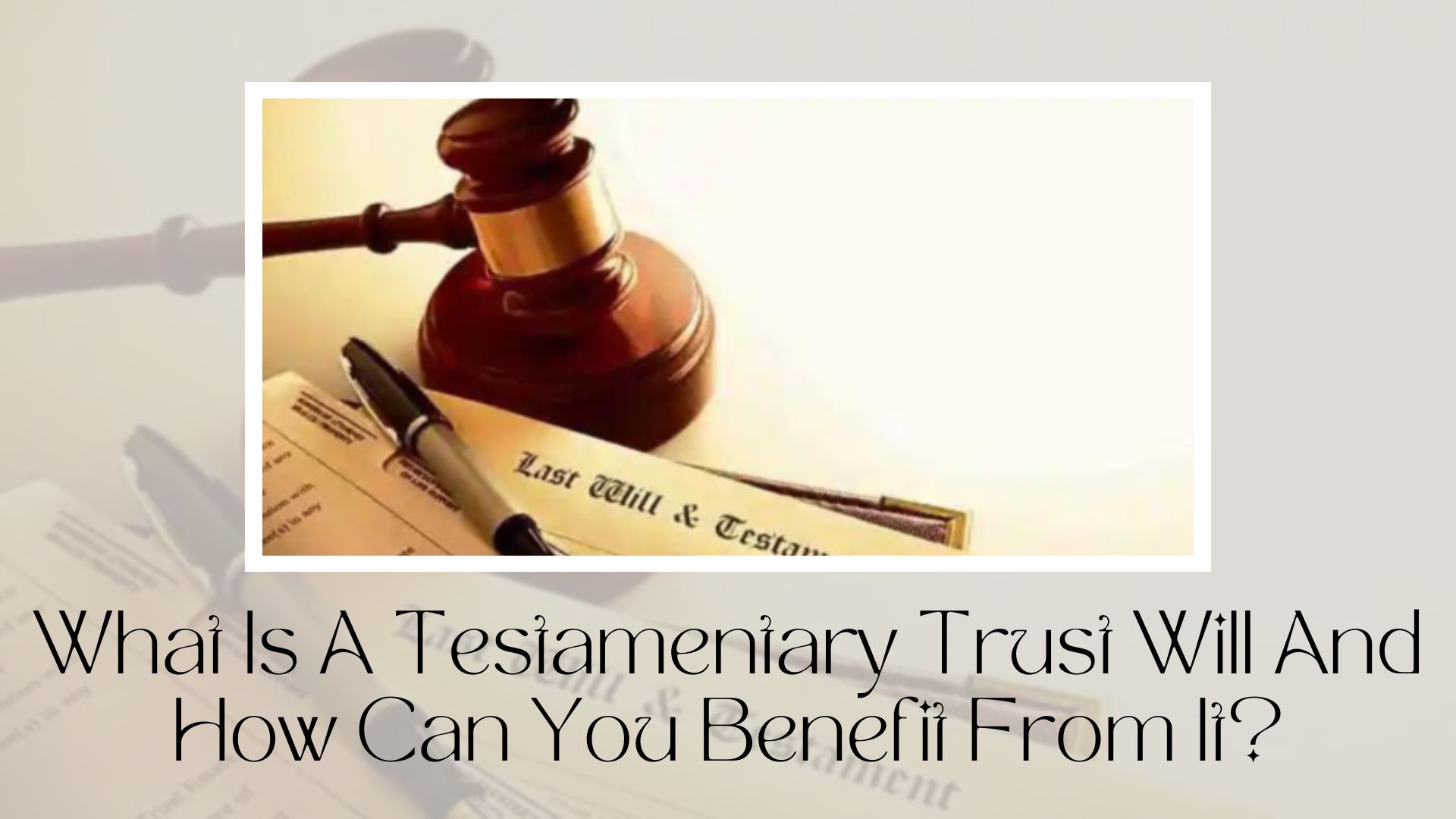 What Is A Testamentary Trust Will And How Can You Benefit From It?