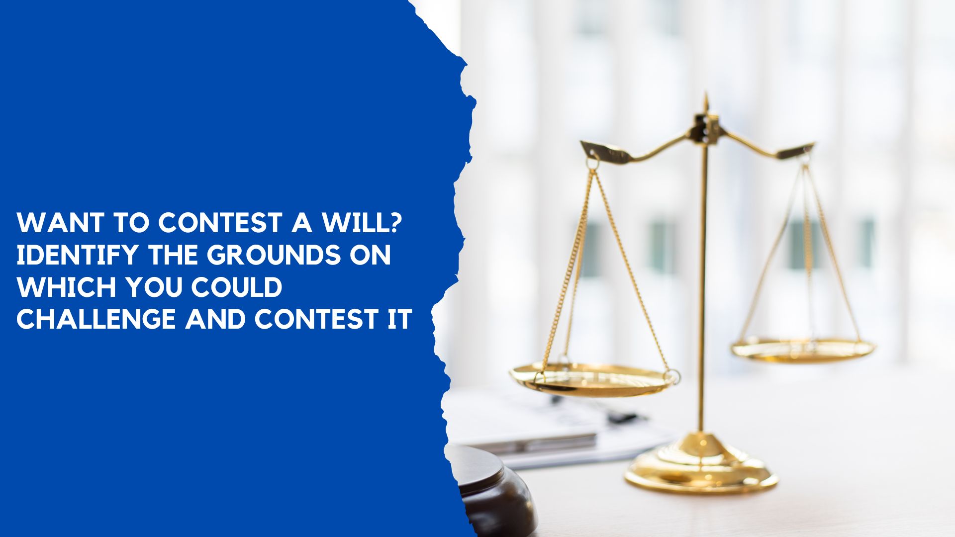 Want to Contest a Will? Identify the Grounds on Which You Could Challenge and Contest It