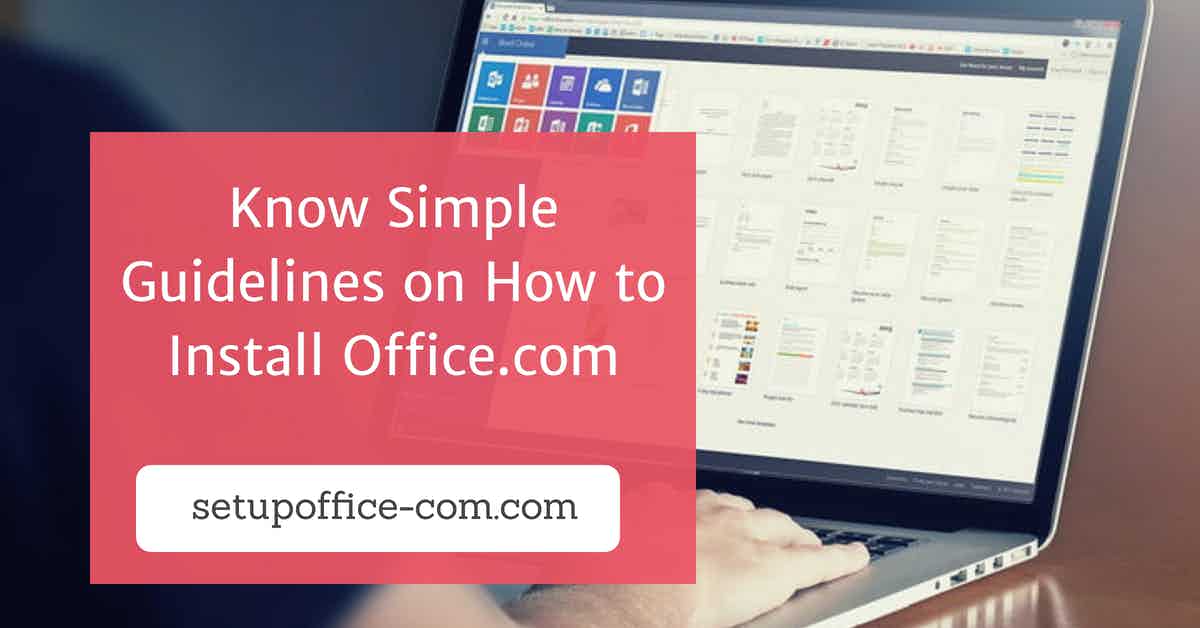 Know Simple Guidelines on How to Install Office.com 