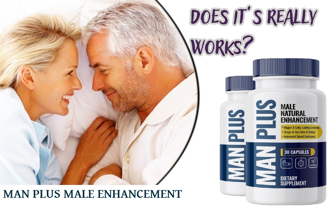 Man Plus Reviews: Male Enhancement Pills Risk-Free and Benefits!