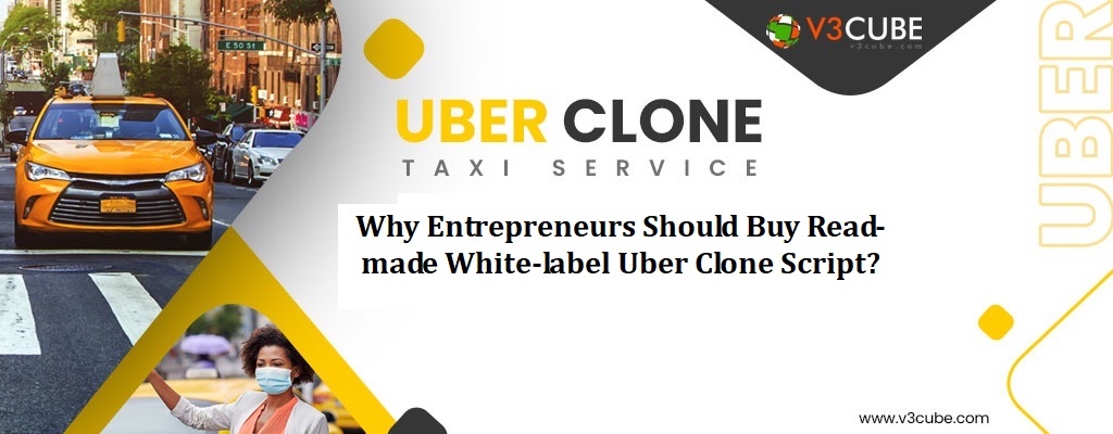 Entrepreneurs Should Buy Read-made White-label Uber Clone Script?