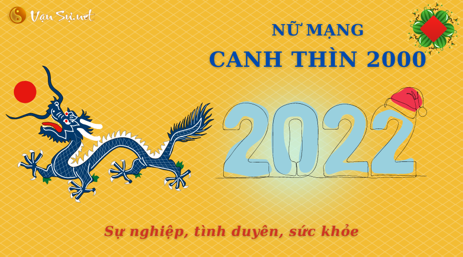 Tử Vi Tuổi Canh Thìn Năm 2022 - Nữ Mạng 2000 Chi Tiết