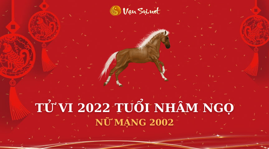 Tử Vi Tuổi Nhâm Ngọ Năm 2022 - Nữ Mạng 2002 Chi Tiết