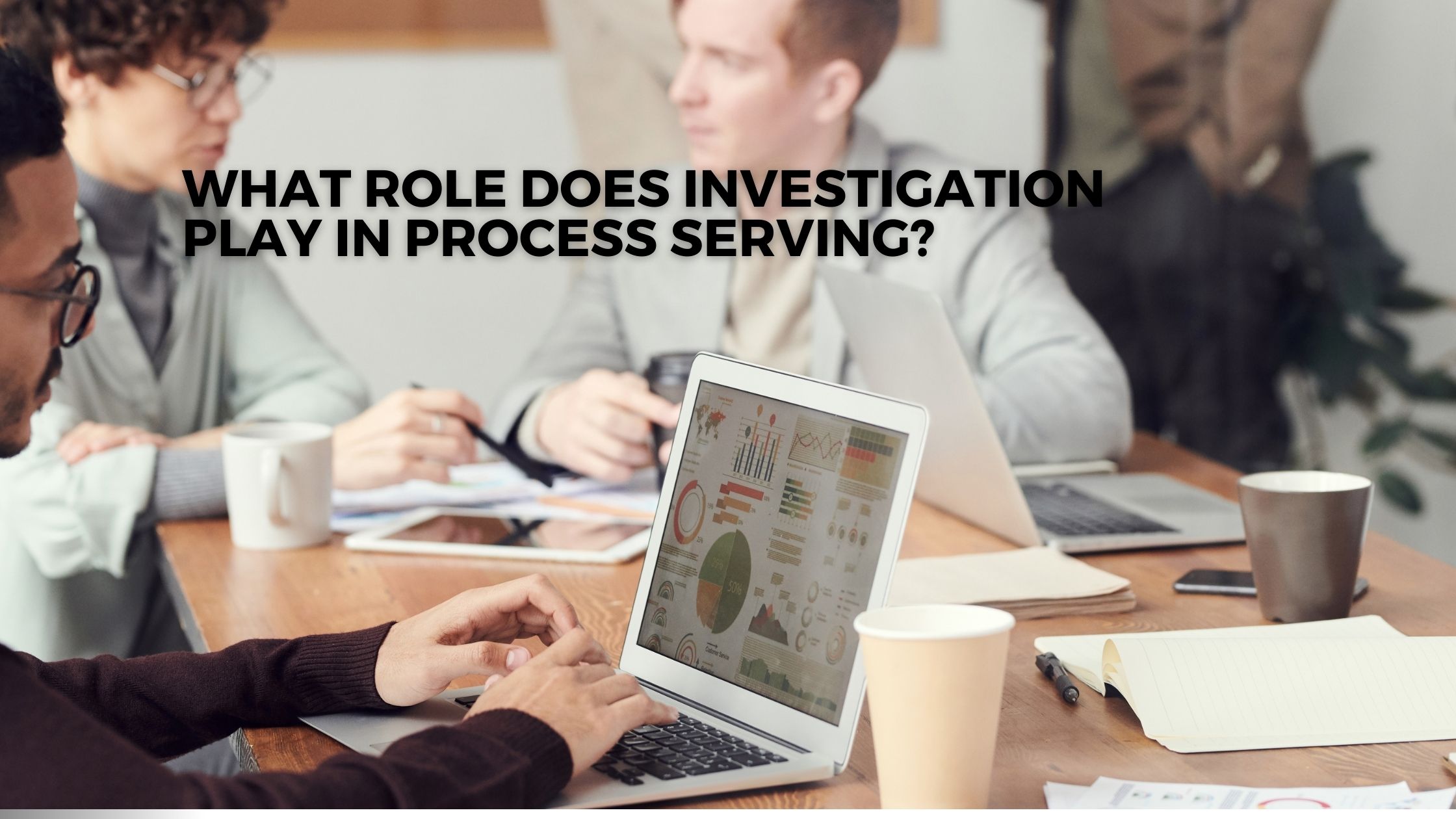 What Role Does Investigation Play in Process Serving?