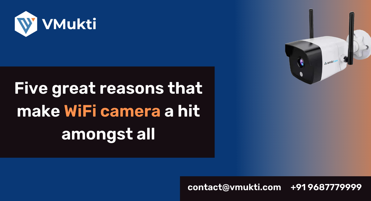 Five great reasons that make WiFi camera a hit amongst all
