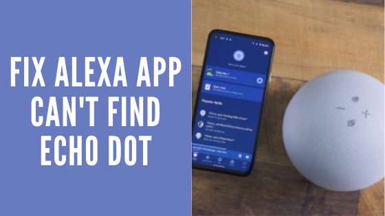 Why my Alexa App Can’t Find Echo, Echo Dot?