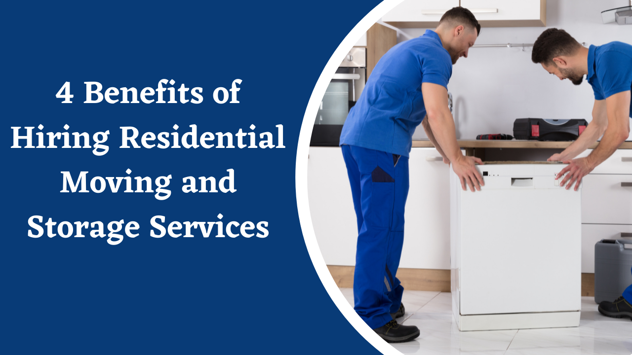 4 Benefits of Hiring Residential Moving and Storage Services