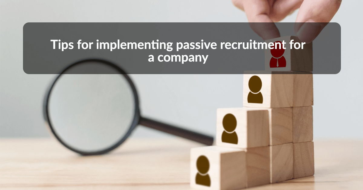 Different Tips for Implementing Passive Recruitment for a Company