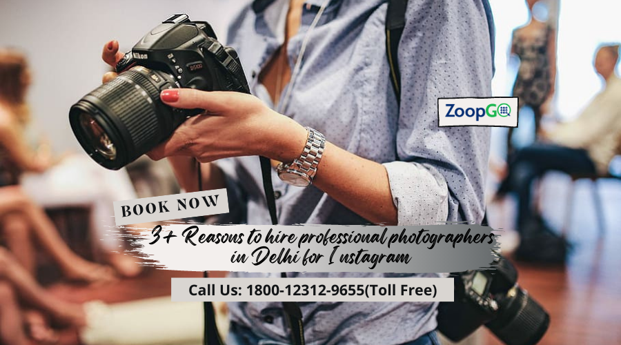 3+ Reasons to hire professional photographers in Delhi for Instagram