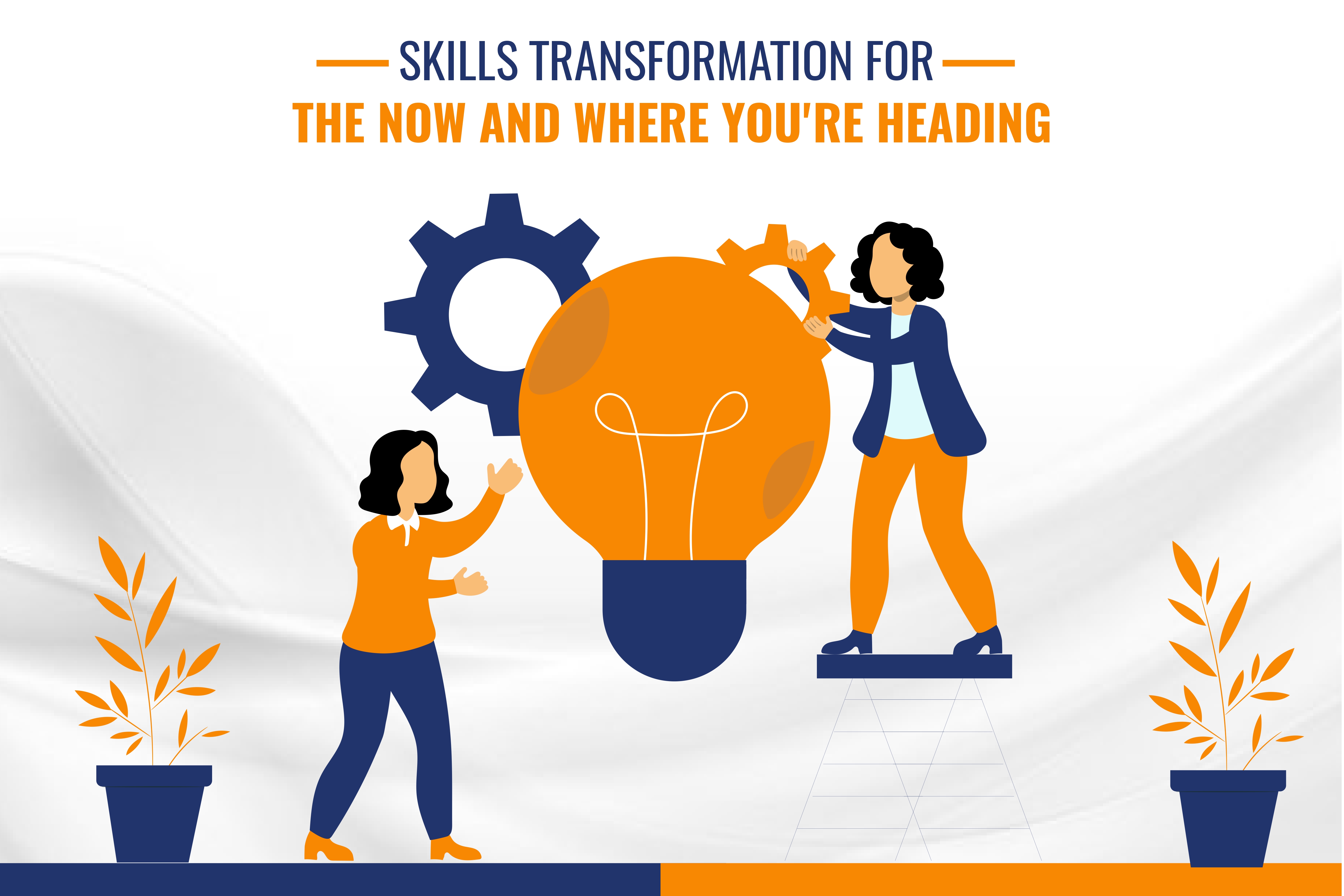 Skills Transformation For The Now And Where You're Heading