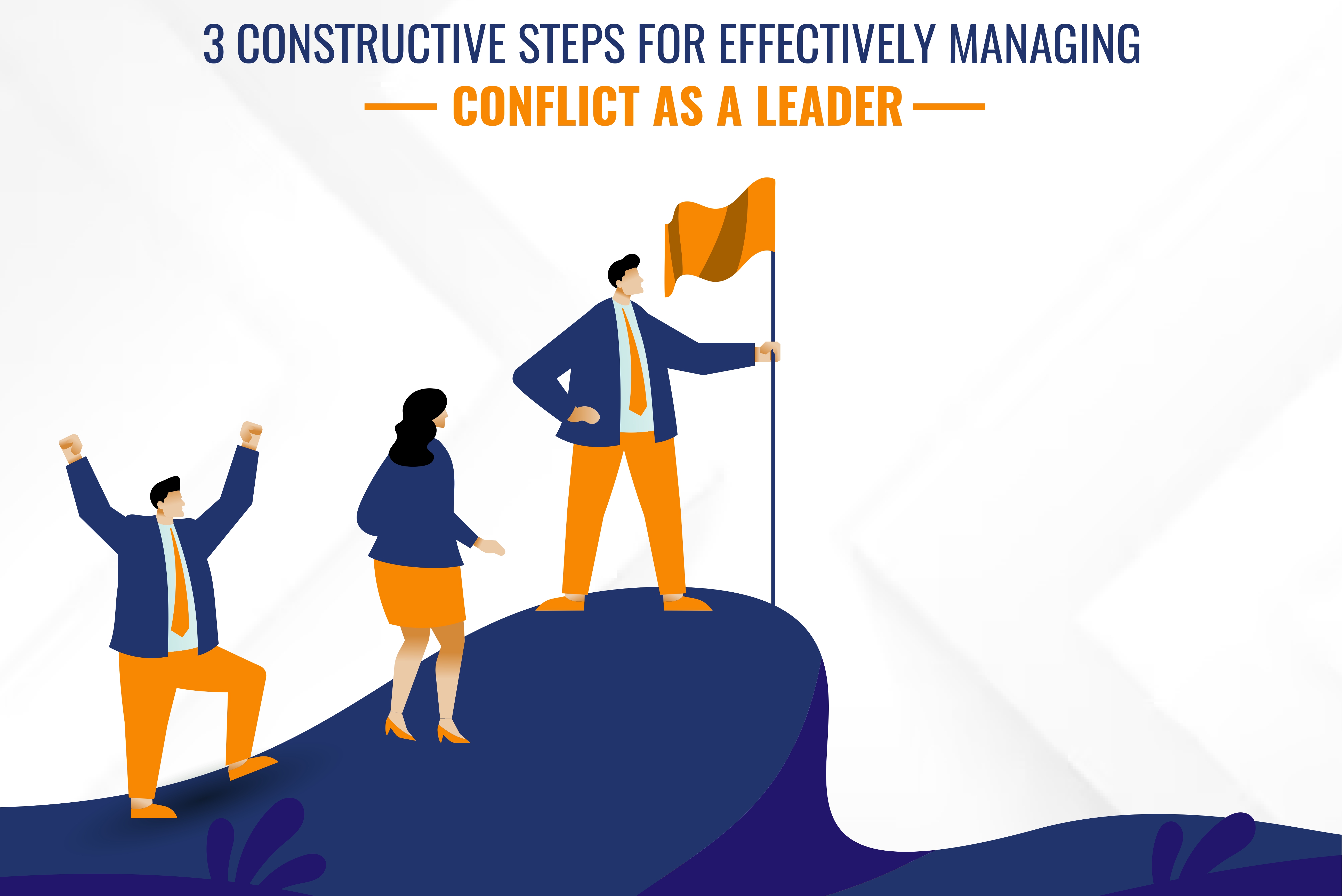 3 Constructive Steps For Effectively Managing Conflict As A Leader