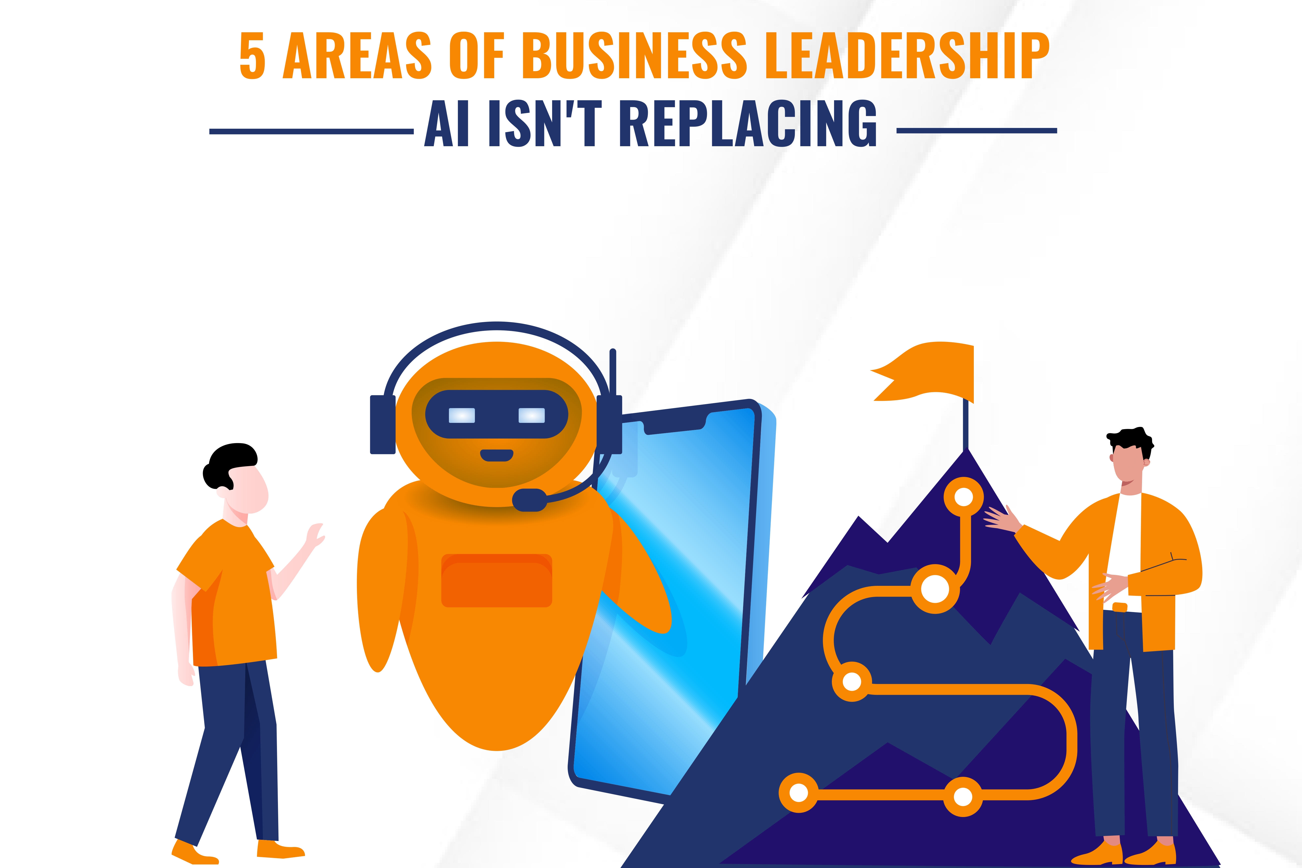 5 Areas Of Business Leadership AI Isn't Replacing