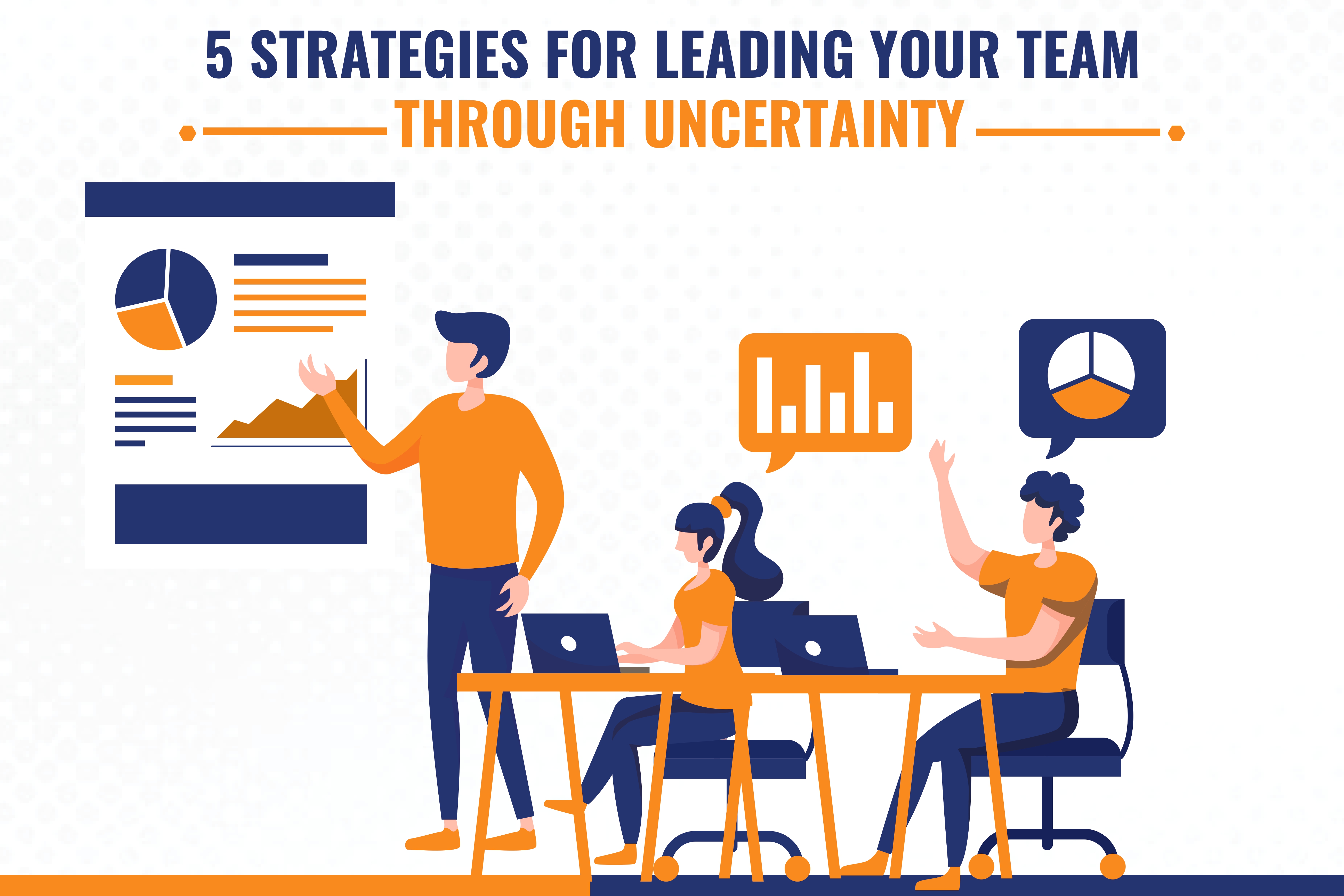 5 Strategies For Leading Your Team Through Uncertainty