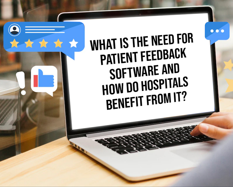 What is the Need for Patient Feedback Software and How Do Hospitals Benefit from It?