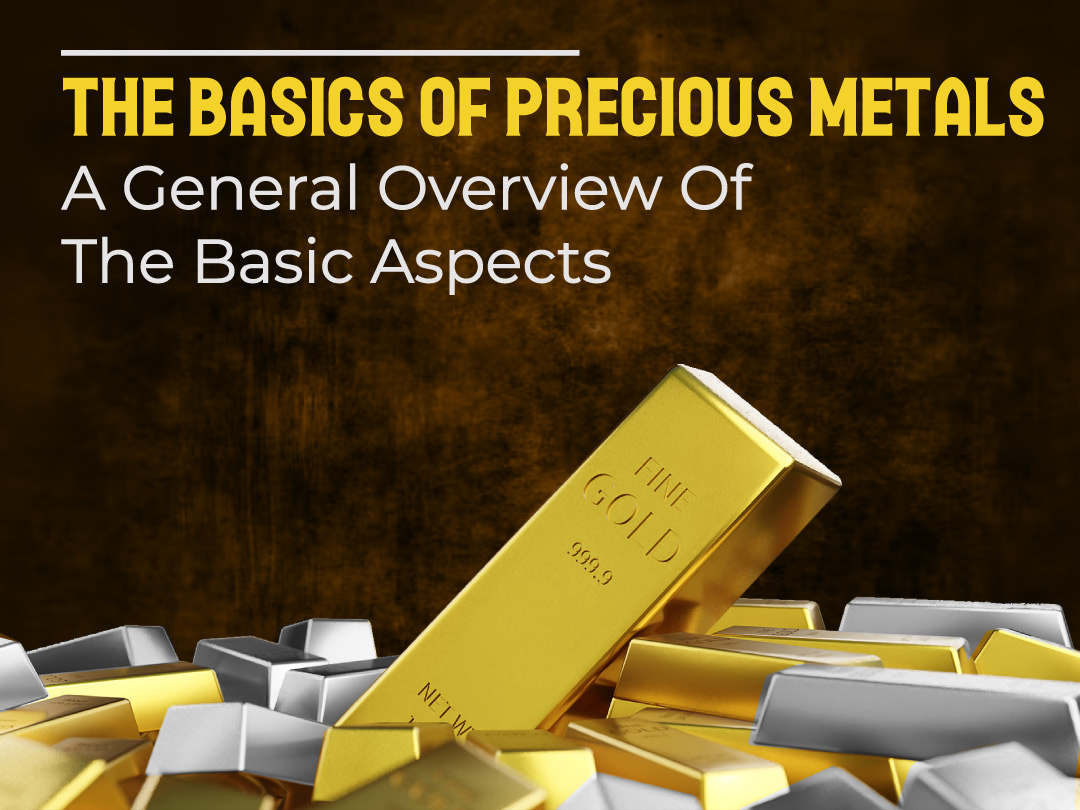 The Basics of Precious Metals – a General Overview of the Basic Aspects