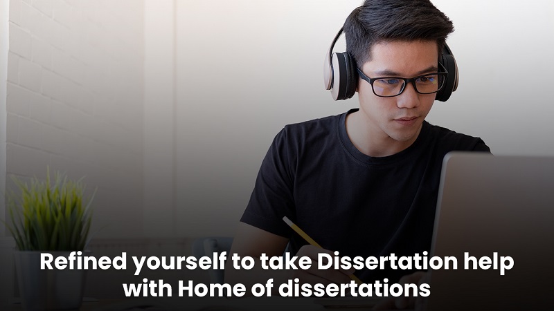 Refined yourself to take Dissertation help with Home of dissertations
