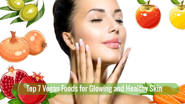 Top 7 Vegan Foods for Glowing and Healthy Skin		